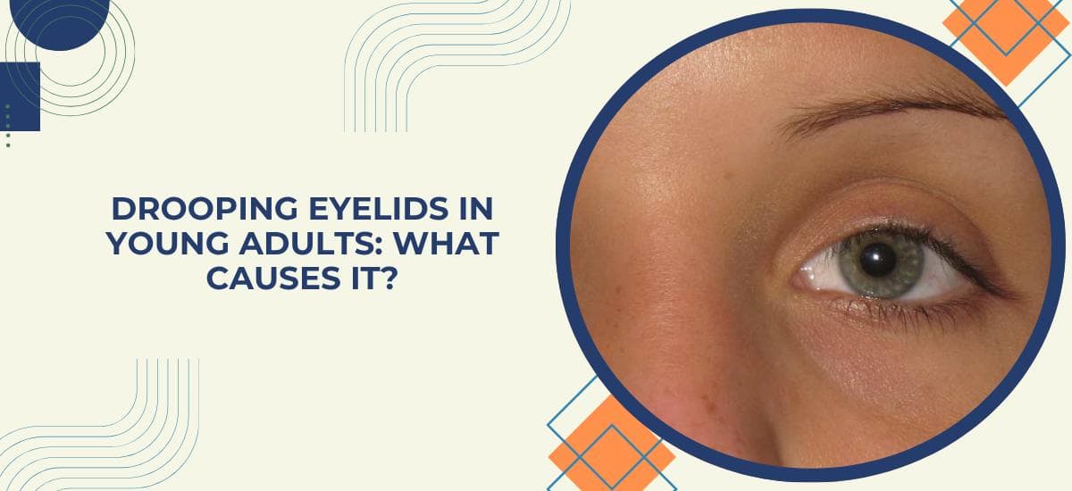 What Causes Drooping Eyelids in Young Adults, and Can It Be Fixed?