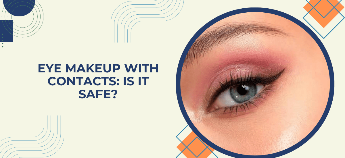 Is It Safe to Wear Eye Makeup with Contact Lenses?