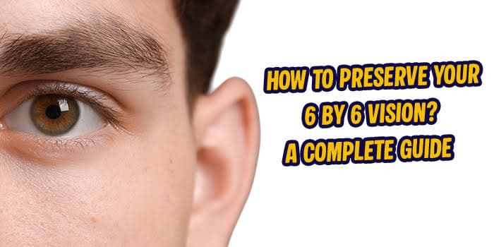How To Preserve Your 6 by 6 Vision? A Complete Guide