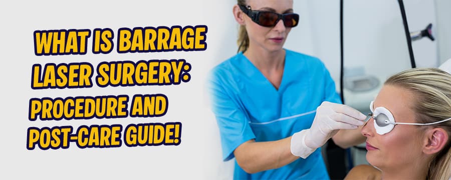 What is Barrage Laser Surgery: Procedure and Post-Care Guide!