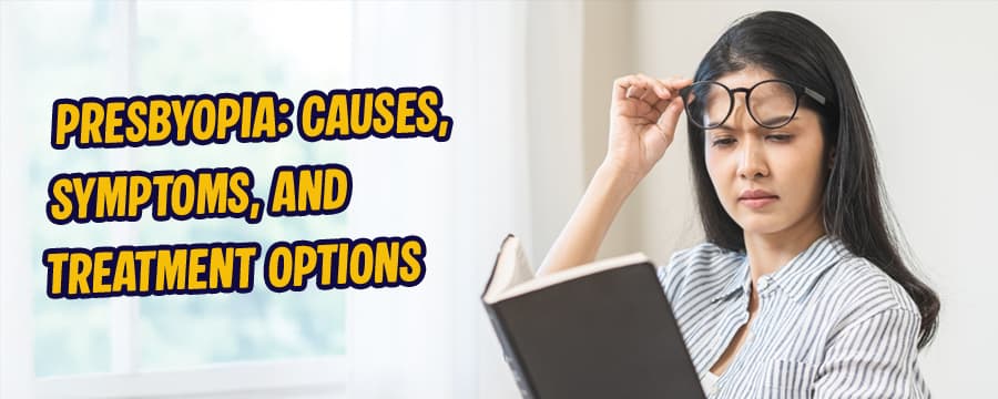 Presbyopia: Causes, Symptoms, and Treatment Options