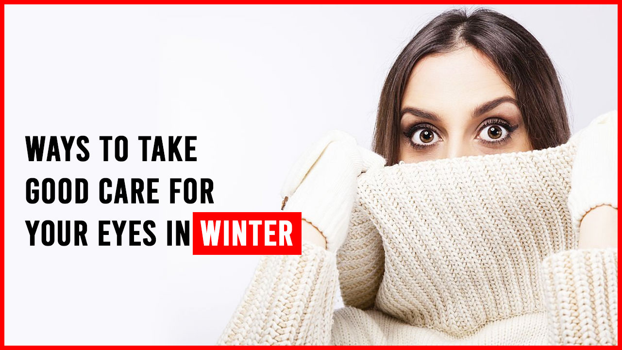 Ways to take good care for your eyes in winter