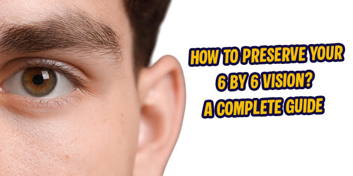 How To Preserve Your 6 by 6 Vision?